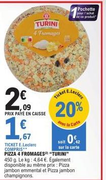 2009  TURINI 4 Fromages  PRIX PAYÉ EN CAISSE  1,€,  67  Pochette pour l'achat de ce produit  Ticket ceclere  20%  avec la Carte 