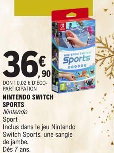 36€  DONT 0,02 € D'ÉCO-PARTICIPATION NINTENDO SWITCH  SPORTS  Nintendo  Sport  Inclus dans le jeu Nintendo Switch Sports, une sangle  de jambe. Dès 7 ans.  NINTENDO SWITCH  Sports 