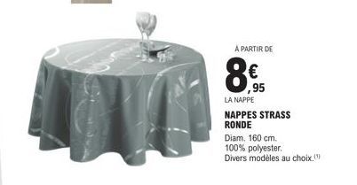A PARTIR DE  8€95  ,95  LA NAPPE  NAPPES STRASS  RONDE  Diam. 160 cm.  100% polyester. Divers modèles au choix. 