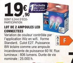 19  ,90  DONT 0,24 € D'ÉCO-PARTICIPATION  Pochette pour l'achat de ce produit  LOT DE 2 AMPOULES LED CONNECTEES Variation de couleur contrôlée par l'application Wiz en wifi. Forme Standard. Culot E27.