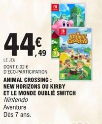 44%  49  LE JEU  DONT 0,02 € D'ECO-PARTICIPATION  ANIMAL CROSSING:  NEW HORIZONS OU KIRBY ET LE MONDE OUBLIÉ SWITCH  Nintendo Aventure Dès 7 ans.  Animal Crossing 