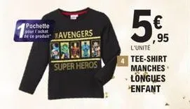 pochette pour l'achat  de ce produit avengers  super heros  5€.95  l'unité  4 tee-shirt manches longues enfant 