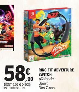 58.0  ,90  DONT 0,06 € D'ÉCO-PARTICIPATION  RING FIT ADVENTURE SWITCH Nintendo Sport  Dès 7 ans.  Ring Fit Adventure 