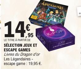 € ,95  LE TITRE À PARTIR DE  SÉLECTION JEUX ET  ESCAPE GAMES  Livres du Dragon d'or  Les Légendaires -  escape game: 19,95 €.  LIGENDAIRES  K-POP 