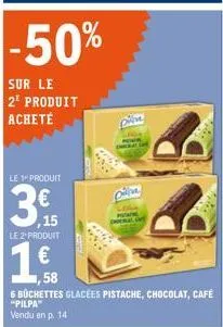 -50%  sur le 2² produit acheté  le produit  ,15  le 2 produit  1,  58  6 buchettes glacées pistache, chocolat, café "pilpa" vendu en p. 14 