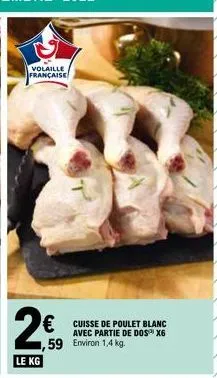 volaille française  2€  le kg  € cuisse de poulet blanc  avec partie de dos® x6  59 environ 1,4 kg. 