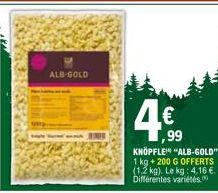 ALB-GOLD  ,99 KNÖPFLE "ALB-GOLD"  1 kg + 200 G OFFERTS (1.2 kg). Le kg: 4,16 €. Différentes variétés 