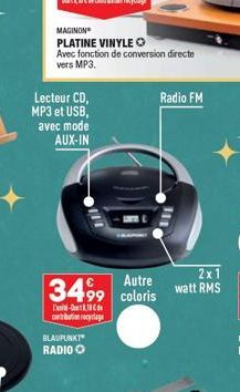 MAGINON  PLATINE VINYLE O  Avec fonction de conversion directe vers MP3.  Lecteur CD,  MP3 et USB, avec mode AUX-IN  L'  contribution recyclage  Autre  3499 coloris  BLAUPUNKT  RADIO Ⓒ  Radio FM 