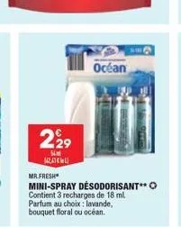 229  54m 142,47€  océan  mr.fresh  mini-spray desodorisant** ⓒ contient 3 recharges de 18 ml. parfum au choix: lavande, bouquet floral ou océan. 