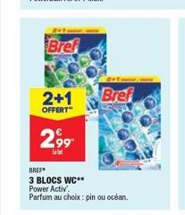 Bref  2+1  OFFERT  2.99  Lelet  BREF  3 BLOCS WC**  Bref  Power Activ'.  Parfum au choix: pin ou océan. 