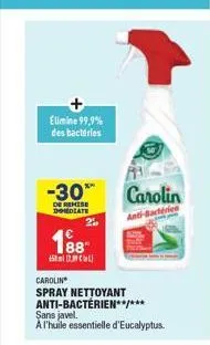 élimine 99,9% des bactéries  -30*  de remise dediate  188  15 (2)  carolin  spray nettoyant anti-bactérien**/*** sans javel.  a l'huile essentielle d'eucalyptus.  carolin  anti-bactérien 
