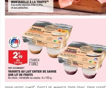 mortadelle à la truffe a la truffe blanche d'été (1,5%) et aux pistaches.  lait  anca  299  ch  pays gourmand  yaourts au lait entier de savoie  sur lit de fruits  au choix: mirabelle ou cassis. 4 x 1