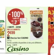 -100%  CARNITIES  SUR  Casino  3 Max  L'UNITÉ: 2€99 PAR 3 JE CAGNOTTE:  2699  A Chorizo fort CASIND  225 g  Autres variétés disponibles à des prix différents Lekg: 13629 