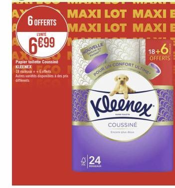 6 OFFERTS  LUNITE  6699  Papier toilette Coussiné KLEENEX  18 rouleaux++6 offerts Autres variétés disponibles à des prix différents  24  ROULEAUX  MAXI LOT MAXI E MAXI LOT MAXI E  NOUVELLE Testere Avr