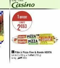 1 offert  l'unite  2663  herta pizza  herta pizza offert  c pâte à pizza fine & ronde herta lot de 2 x 265 g + 1 offert (795 g) 331  le kg: 