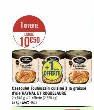 1 OFFERTE LUNITE  10650  Cassoule  OFFERTE  Cassoulet Toulousain cuisiné à la graisse d'oie RAYNAL ET ROQUELAURE 2x840 g+1 offerte (2.520 kg) Lekg 417  Cassond  