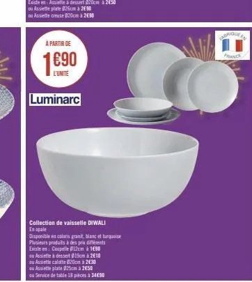 à partir de  l'unite  | luminarc  collection de vaisselle diwali en opale  disponible en coloris granit, blanc et turquoise  plusieurs produits à des prix différents  existe en coupelle @12cm à 1€90  