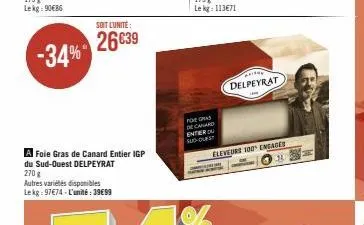 -34%  a foie gras de canard entier igp du sud-ouest delpeyrat  270 g  autres variétés disponibles  le kg: 97€74-l'unité:39€99  soit l'unité:  26€39  foregras de canard entier du sud-ouest  grig  delpe