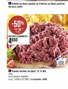 -50%  25  soit par 2 la barquette:  4€50  viande hachée au bœuf 15 % mg  500g  avec protéines végétales  le kg: 12600 ou x2 9600 - la barquette : gedo  viande dovine françai 