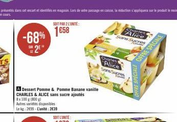 -68% 2E  SOIT PAR 2 LUNITE:  1€58  A Dessert Pomme & Pomme Banane vanille CHARLES & ALICE sans sucre ajoutés  8 x 100 g (800 g)  Autres variétés disponibles  Le kg: 2699-L'unité: 2€39  Pas  Charles Al