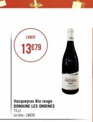 13€79  Vacqueyras Bio rouge DOMAINE LES ONDINES 75 cl  Le litre: 18€39  44  ONDINES 