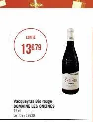 13€79  vacqueyras bio rouge domaine les ondines 75 cl  le litre: 18€39  44  ondines 