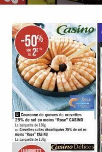 -50%  2E  DCouronne de queues de crevettes 25% de sel en moins "Rose" CASINO  La barquette de 130g  ou Crevettes cuites décortiquées 25% de sel en moins "Rose" CASINO  La barquette de 150g  Roso  Casi