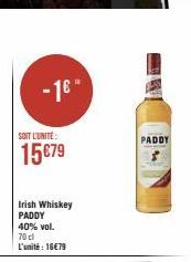 -16"  SOIT L'UNITÉ:  15€79  Irish Whiskey PADDY 40% vol.  70 cl L'unité : 16€79  PADDY 