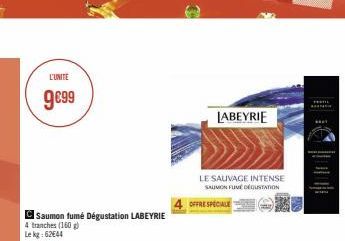 L'UNITE  9€99  Saumon fumé Dégustation LABEYRIE  4 tranches (160 g) Lekg: 62644  LABEYRIE  LE SAUVAGE INTENSE SAUMON FUNE DÉGUSTATION  OFFRE SPECIALE 