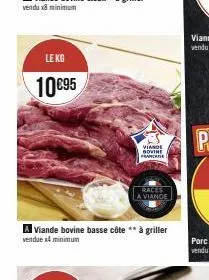 le kg  10 €95  viande bovine france  races la viande  a viande bovine basse côte ** à griller  vendue x4 minimum 