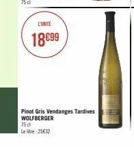 l'unité  18€99  pinot gris vendanges tardives wolfberger  75 cl  le litre 25€32 