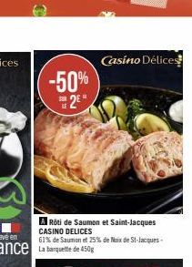-50% 2E  Rôti de Saumon et Saint-Jacques CASINO DELICES  61% de Saumon et 25% de Noix de St-Jacques- Casino Délices 