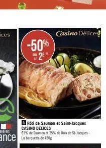 -50% 2e  rôti de saumon et saint-jacques casino delices  61% de saumon et 25% de noix de st-jacques- casino délices 