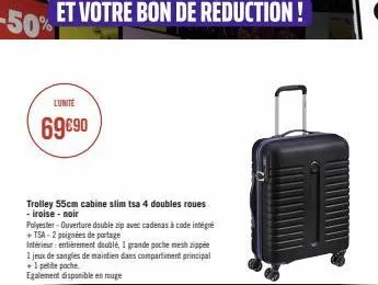 69 €90  trolley 55cm cabine slim tsa 4 doubles roues - iroise - noir  polyester-ouverture double zip avec cadenas à code intégré  + tsa-2 poignées de portage  intérieur: entièrement doublé, 1 grande p