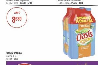 LUNITE  8€89  OASIS Tropical 4x2L (8L) Le litre: 1€11  FORMAT FAMILIAL  TROPICAL  Oasis 