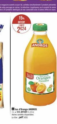 15%  OFFERT  L'UNITÉ  2624  11-19  OFFERT  A Jus d'Orange ANDROS 1L+ 15% OFFERT (1,15 L) Autres variétés disponibles Le litre 21€95  ANDROS  NEAWAR  Oranges Pressées 