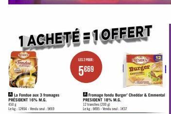 1 ACHETÉ 1 OFFERT  VENDOY  Fondue  A La Fondue aux 3 fromages PRÉSIDENT 16% M.G. 450 g  Lekg: 12€64-Vendu seul: 5669  LES 2 POUR:  5€69  A Fromage fondu Burger' Cheddar & Emmental PRESIDENT 18% M.G.  