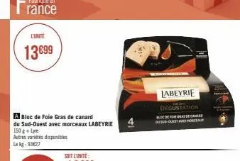 rance  l'unité  13€99  bloc de foie gras de canard  du sud-ouest avec morceaux labeyrie  150 g + lyre  autres variétés disponibles  le kg: 93€27  ..  labeyrie  degustation  fogas de car  du sud-ouest 