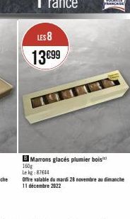 LES 8  13 €99  Marrons glacés plumier bois  160g  Le kg:87644  Offre valable du mardi 28 novembre au dimanche 11 décembre 2022 