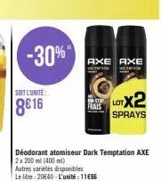-30%"  soit l'unite:  8616  axe axe  frais  déodorant atomiseur dark temptation axe 2x200ml (400ml)  autres variétés disponibles  le litre: 20€40-l'unité: 11€66  lotx2  sprays 