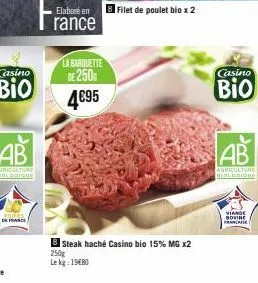 la barquette  de 250g  4€95  filet de poulet bio x 2  steak haché casino bio 15% mg x2  250g le kg: 1980  casino  bio  ab  agriculture biologique  viande novine  francaise 