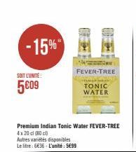 -15%  SOIT L'UNITÉ:  5009  m  FEVER-TREE  Premium Indian Tonic Water FEVER-TREE  4x20 cl (80)  Autres variétés disponibles  Le litre: 6€36-L'unité: 5€99  T  TONIC WATER 