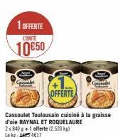 1 OFFERTE LUNITE  10650  Cassoule  OFFERTE  Cassoulet Toulousain cuisiné à la graisse d'oie RAYNAL ET ROQUELAURE 2x840 g+1 offerte (2.520 kg) Lekg 417  Cassond  