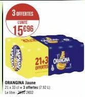 MONI  3 OFFERTES  L'UNITE  15696  ORANGINA  21+3 ORANCINA  OFFERTES  ORANGINA Jaune  21 x 33 cl + 3 offertes (7.92 L) Le litre: 2002 