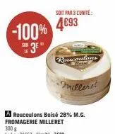 -100%  sur le  3e"  soit par 3 l'unité  4693  roucoulons  •milleret  a roucoulons boisé 28% m.g. fromagerie milleret  