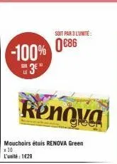 -100% 086  3  soit par 3 l'unité  mouchoirs étuis renova green 1:10 l'unité : 1€29  renova 