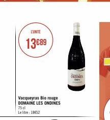 13€89  Vacqueyras Bio rouge DOMAINE LES ONDINES 75 cl  Le litre: 18€52  44  ONDINES 