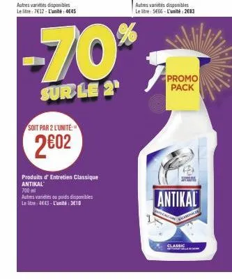 soit par 2 l'unité:  2002  produits d'entretien classique antikal 700 ml  autres variétés ou poids disponibles le litre: 4643- l'unité: 3610  -70%  sur le 2  promo pack  sa  anca  antikal  sharegger  