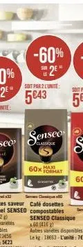 soit par 2 l'unité:  5043  senseo  classique  maxi  60x format  senseo classique x60 (416 g)  autres variétés disponibles  le kg: 18663-l'unité: 7€75 