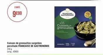 lunite  9€99  cuisses de grenouilles surgelées persillade francaise de gastronomie 234 g lekg: 42669  française gastronomie  x16 cuisses de grenouilles  234, 9-12 